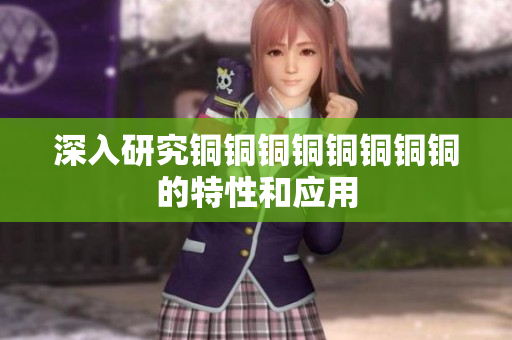 深入研究铜铜铜铜铜铜铜铜的特性和应用