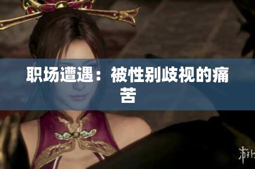 职场遭遇：被性别歧视的痛苦