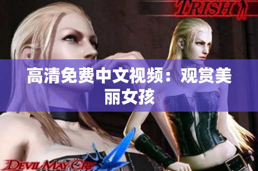 高清免费中文视频：观赏美丽女孩