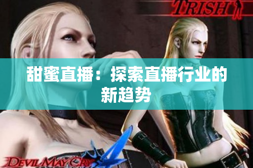 甜蜜直播：探索直播行业的新趋势