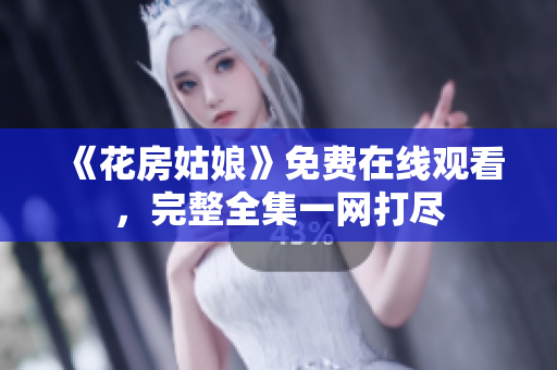 《花房姑娘》免费在线观看，完整全集一网打尽