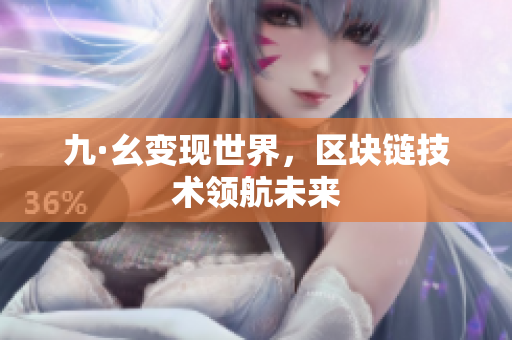 九·幺变现世界，区块链技术领航未来