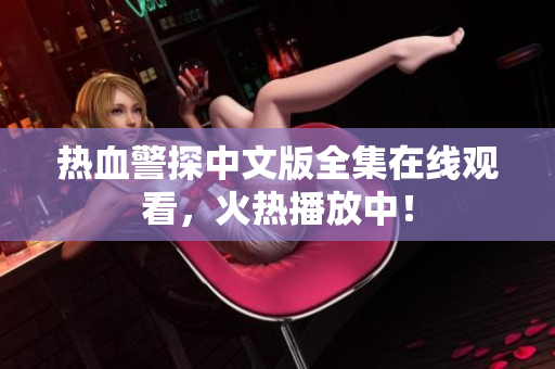 热血警探中文版全集在线观看，火热播放中！