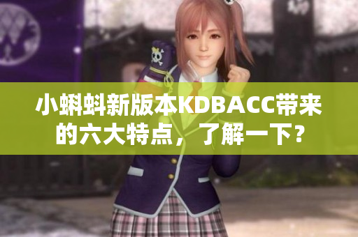 小蝌蚪新版本KDBACC带来的六大特点，了解一下？