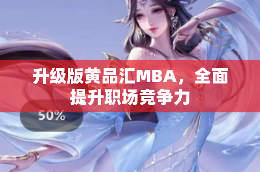 升级版黄品汇MBA，全面提升职场竞争力