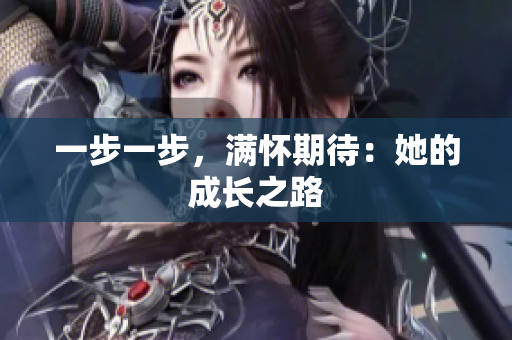 一步一步，满怀期待：她的成长之路