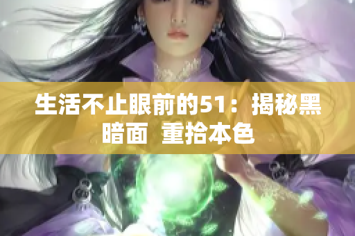 生活不止眼前的51：揭秘黑暗面  重拾本色