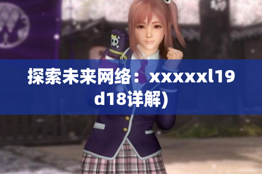 探索未来网络：xxxxxl19d18详解)
