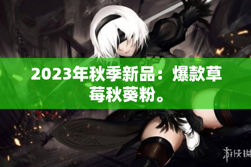 2023年秋季新品：爆款草莓秋葵粉。