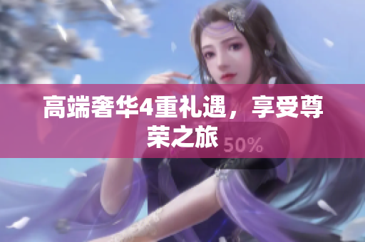 高端奢华4重礼遇，享受尊荣之旅