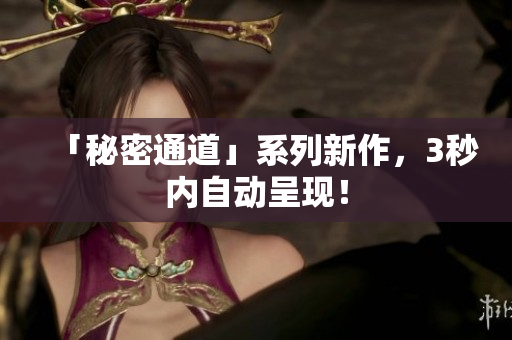 「秘密通道」系列新作，3秒内自动呈现！
