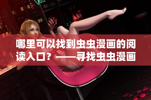 哪里可以找到虫虫漫画的阅读入口？——寻找虫虫漫画阅读路径