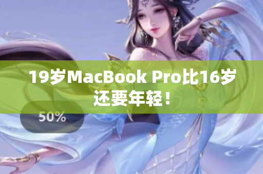 19岁MacBook Pro比16岁还要年轻！