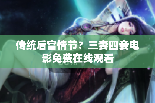 传统后宫情节？三妻四妾电影免费在线观看