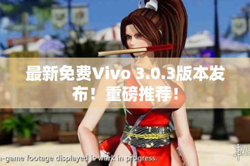 最新免费Vivo 3.0.3版本发布！重磅推荐！
