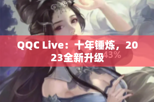 QQC Live：十年锤炼，2023全新升级