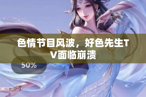 色情节目风波，好色先生TV面临崩溃