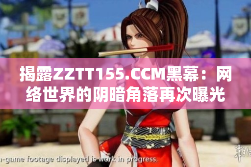 揭露ZZTT155.CCM黑幕：网络世界的阴暗角落再次曝光