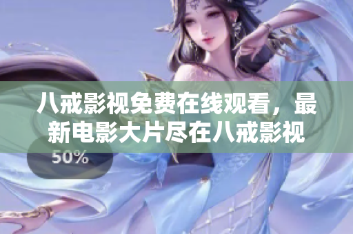 八戒影视免费在线观看，最新电影大片尽在八戒影视