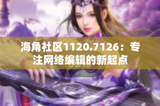 海角社区1120.7126：专注网络编辑的新起点