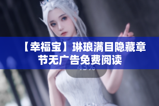 【幸福宝】琳琅满目隐藏章节无广告免费阅读