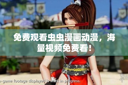 免费观看虫虫漫画动漫，海量视频免费看！