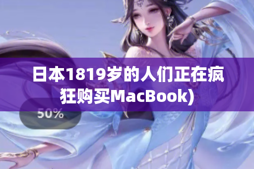 日本1819岁的人们正在疯狂购买MacBook)
