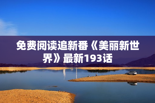 免费阅读追新番《美丽新世界》最新193话