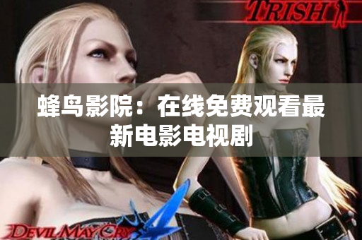蜂鸟影院：在线免费观看最新电影电视剧
