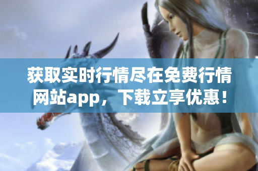 获取实时行情尽在免费行情网站app，下载立享优惠！
