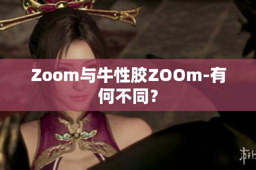 Zoom与牛性胶ZOOm-有何不同？