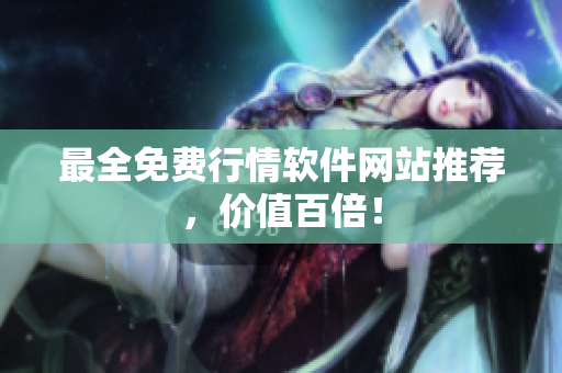 最全免费行情软件网站推荐，价值百倍！