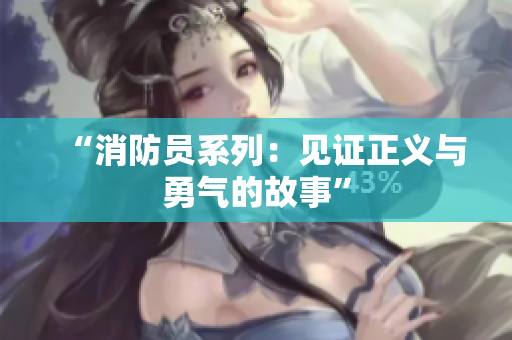 “消防员系列：见证正义与勇气的故事”