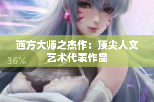 西方大师之杰作：顶尖人文艺术代表作品