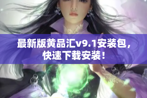 最新版黄品汇v9.1安装包，快速下载安装！