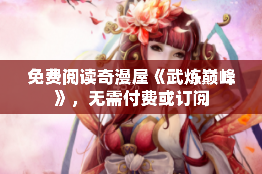 免费阅读奇漫屋《武炼巅峰》，无需付费或订阅