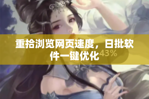 重拾浏览网页速度，日批软件一键优化