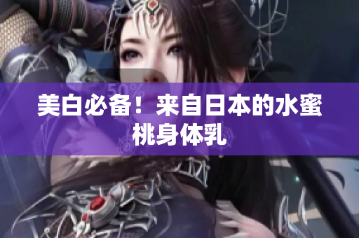 美白必备！来自日本的水蜜桃身体乳