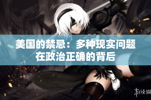 美国的禁忌：多种现实问题在政治正确的背后