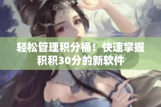 轻松管理积分桶！快速掌握积积30分的新软件