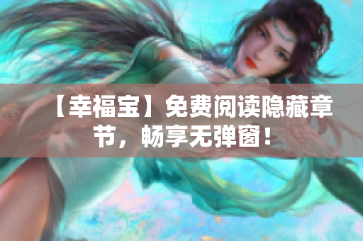 【幸福宝】免费阅读隐藏章节，畅享无弹窗！