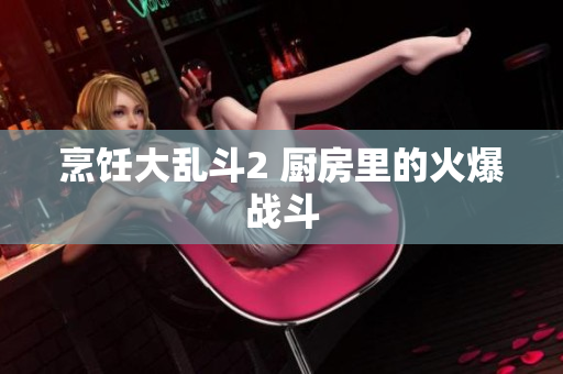 烹饪大乱斗2 厨房里的火爆战斗