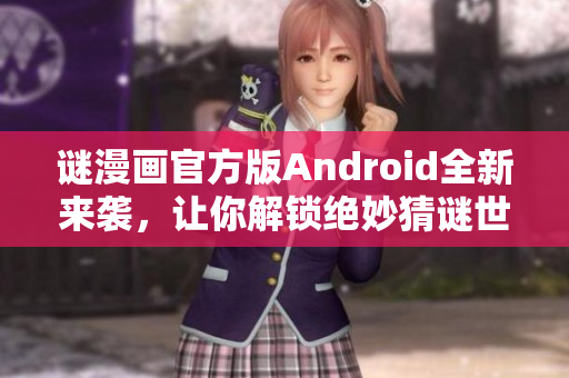 谜漫画官方版Android全新来袭，让你解锁绝妙猜谜世界