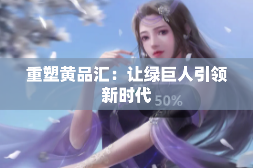 重塑黄品汇：让绿巨人引领新时代