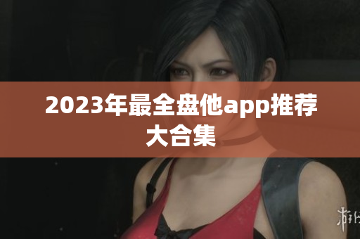 2023年最全盘他app推荐大合集