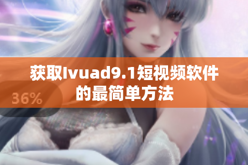 获取Ivuad9.1短视频软件的最简单方法