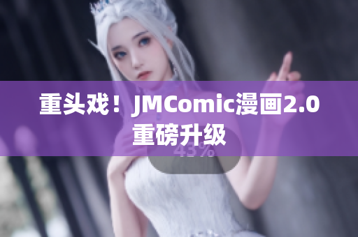 重头戏！JMComic漫画2.0重磅升级