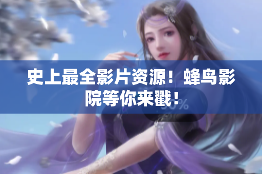 史上最全影片资源！蜂鸟影院等你来戳！