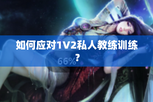 如何应对1V2私人教练训练？