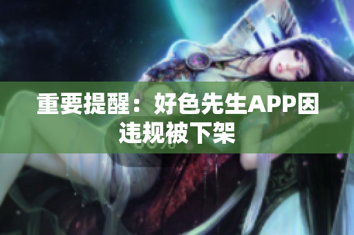 重要提醒：好色先生APP因违规被下架